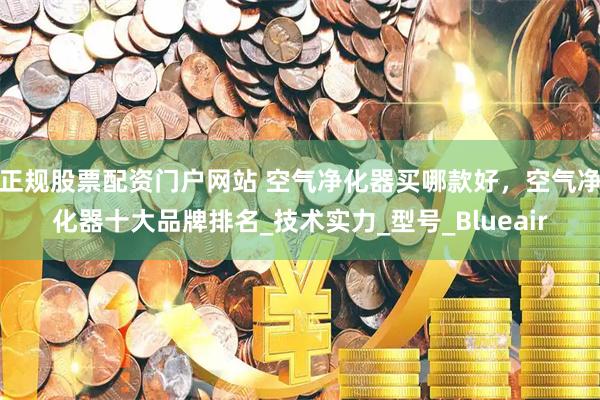 正规股票配资门户网站 空气净化器买哪款好，空气净化器十大品牌排名_技术实力_型号_Blueair